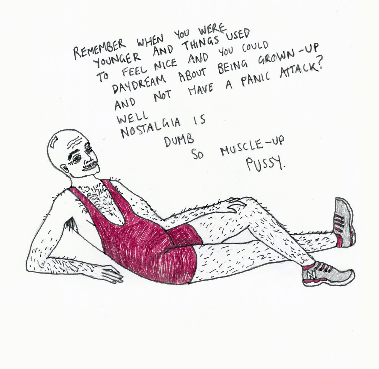 Fat bald man with shiny scalp in a red wrestling unitard is saying, "Remember when you were younger and things used to feel nice and you could daydream about being grown-up and not have a panic attack? Well nostalgia is dumb so muscle up pussy."