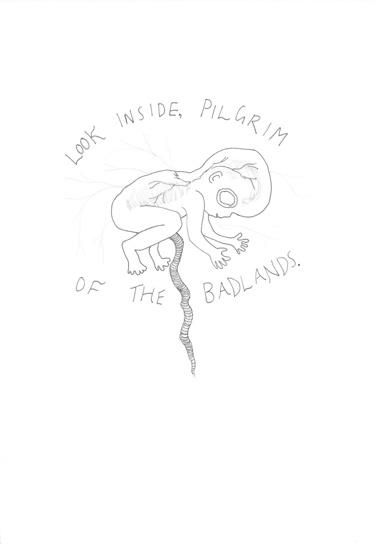 The foetus, which is transparent enough for us to see it's veins replies to Lile, "Look inside, Pilgrim of the Badlands".