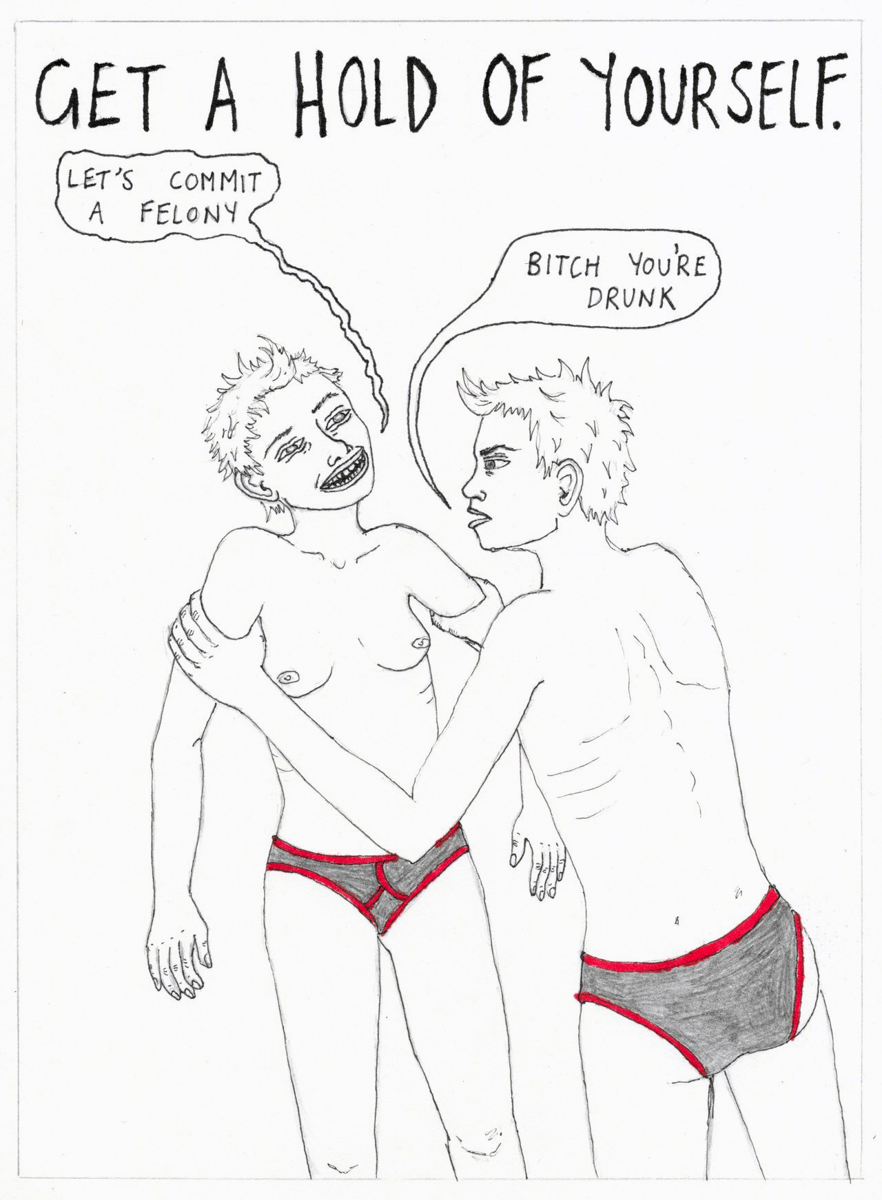 Top text reads "GET A HOLD OF YOURSELF". Beneath the text we see Lile grabbing onto an inebriated secondary Lile's upper arms and frowning. Drunk Lile is saying, "Let's commit a felony" whilst the sober Lile merely replies, "Bitch you're drunk."