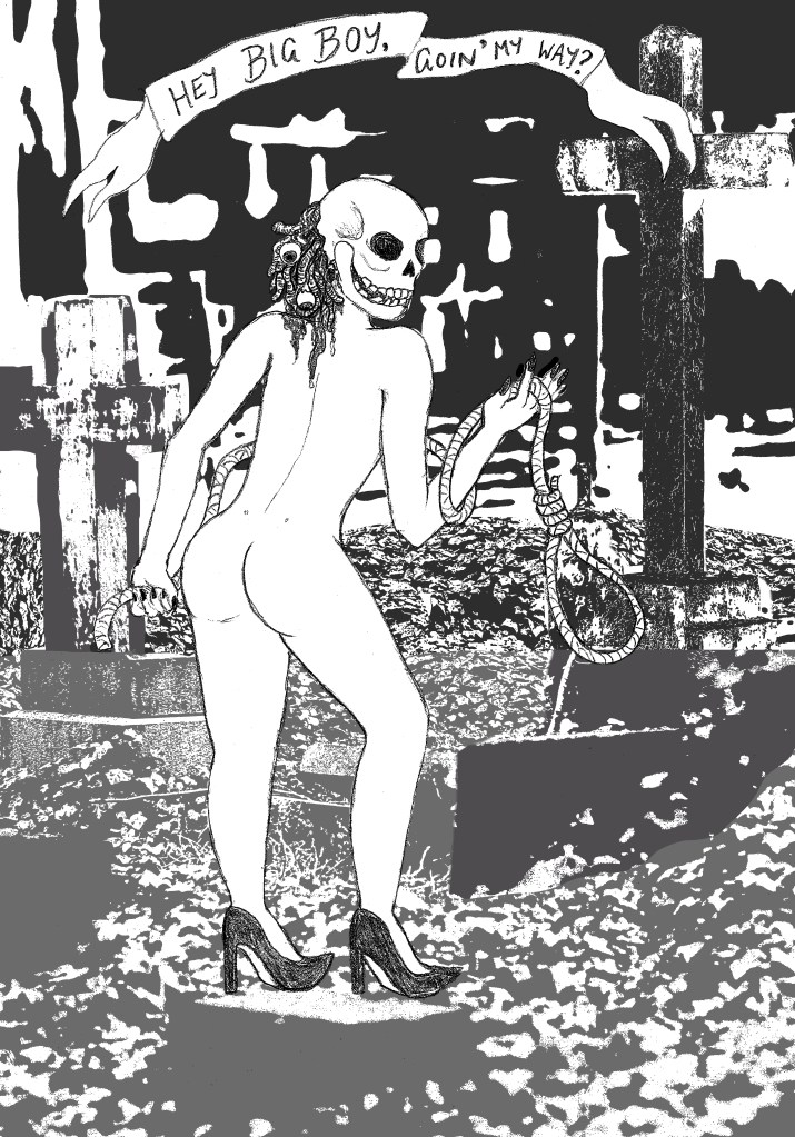 In a dilapidated graveyard, a naked body with a terrifically formed ass stands in stilettos with it's back to you, it's brain-oozing plain skull of a head turning to look at you alluringly. A noose hangs from it's well manicured hands, and a banner above it reads "Hey big boy, going my way?"
