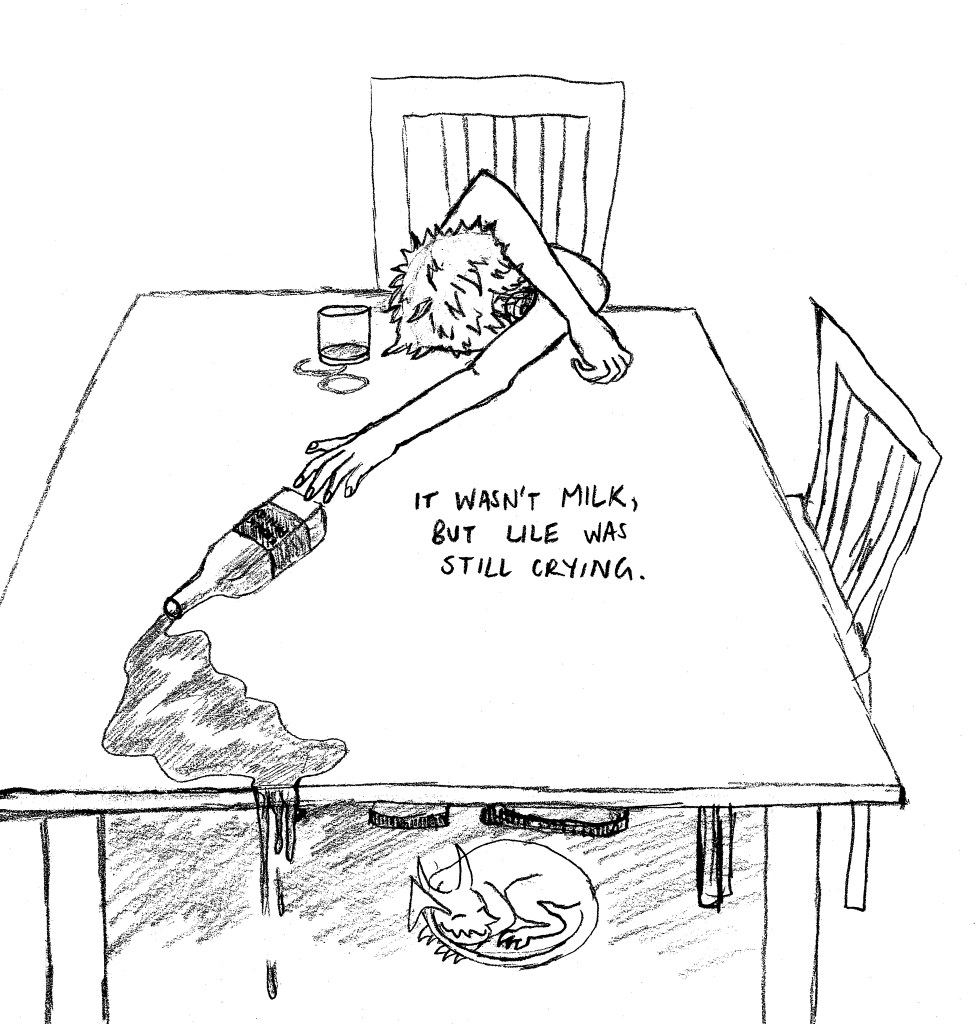 Lile sits slumped over at a kitchen table, an empty whisky glass beside her and her arm reaching out for a bourbon bottle that has tipped over and spilled. Text beside the bottle reads, "It wasn't milk, but Lile was still crying."