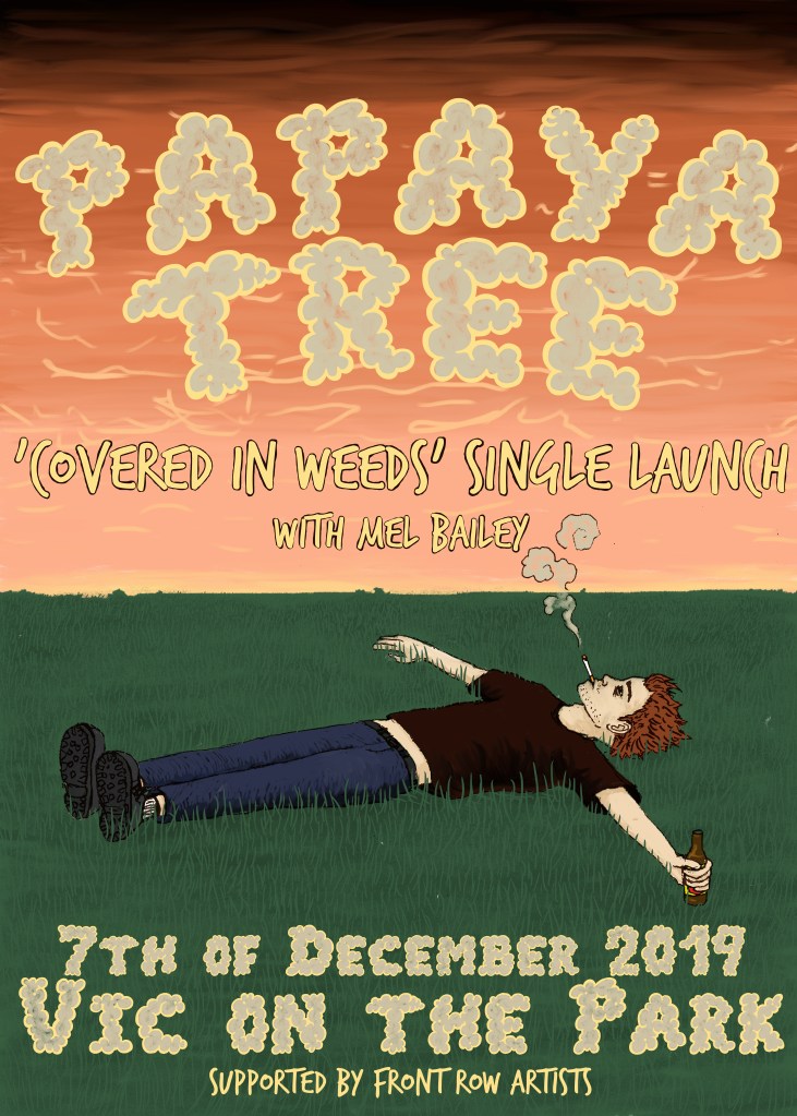 Band poster advertising Papaya Tree band's single launch for their song, "Covered in Weeds". It features a man lying in a field of grass at sunset, a cigarette in his mouth and a beer stubbie in one of his outstretched hands. The smoke from his cigarette is forming the words "Papaya Tree" as well as the information, "7th of December, 2019. At Vic on the Park".