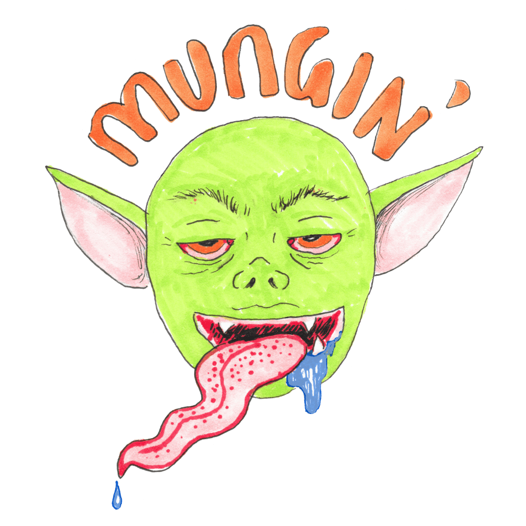 A lime-green goblin head with half-closed orange eyes that are pink and bloodshot. He has scraggly eyebrows and his long pink wavy tongue hangs out of his mouth and drips with saliva, which also drools from his happily open mouth. He has pointed ears like a cat on each side of his head, and above him orange text reads, "mungin'" in a curve.