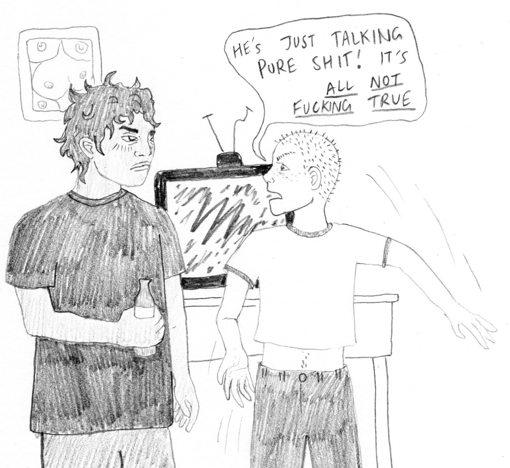 The same view of Chuck and Mitch as before, with the TV still showing static. They have turned to face one another and Chuck is gesturing towards Davo as he says, "He's just talking pure shit! It's all not fucking true."